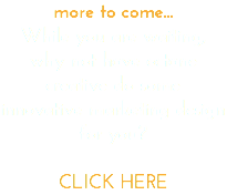 more to come... While you are waiting, why not have octane creative do some
innovative marketing design for you? CLICK HERE